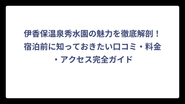 伊香保温泉秀水園の魅力を徹底解剖！宿泊前に知っておきたい口コミ・料金・アクセス完全ガイド