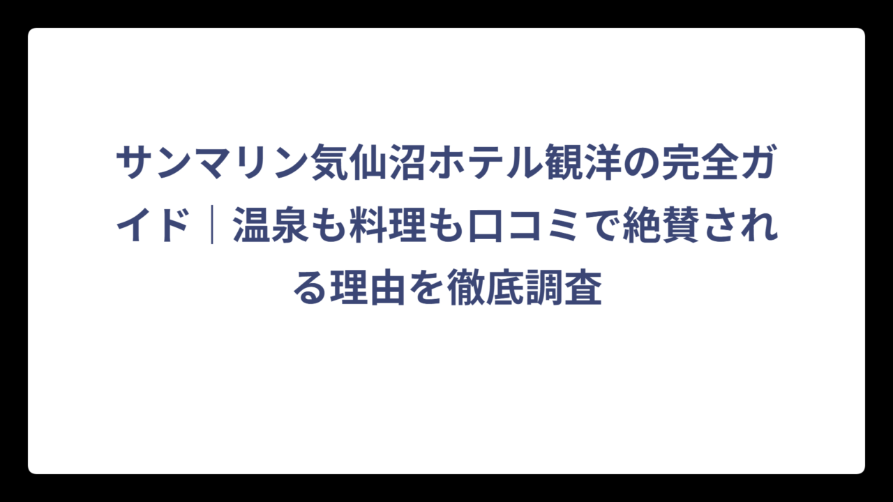 サンマリン気仙沼ホテル観洋の完全ガイド｜温泉も料理も口コミで絶賛される理由を徹底調査
