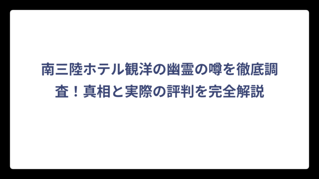 南三陸ホテル観洋の幽霊の噂を徹底調査！真相と実際の評判を完全解説