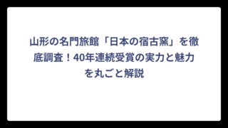 山形の名門旅館「日本の宿古窯」を徹底調査！40年連続受賞の実力と魅力を丸ごと解説