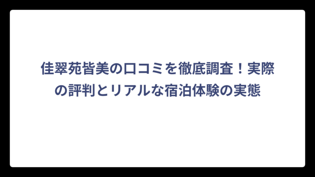 佳翠苑皆美の口コミを徹底調査！実際の評判とリアルな宿泊体験の実態