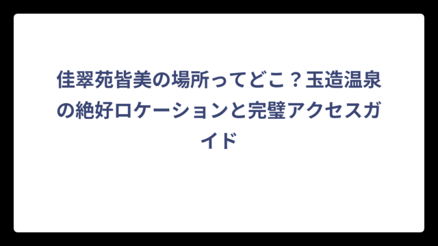 佳翠苑皆美の場所ってどこ？玉造温泉の絶好ロケーションと完璧アクセスガイド