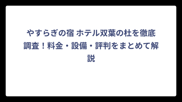 やすらぎの宿 ホテル双葉の杜を徹底調査！料金・設備・評判をまとめて解説