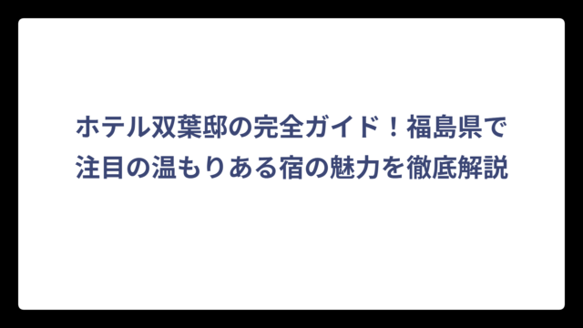 ホテル双葉邸の完全ガイド！福島県で注目の温もりある宿の魅力を徹底解説