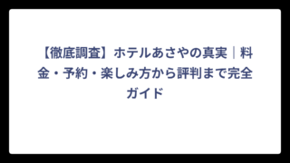 【徹底調査】ホテルあさやの真実｜料金・予約・楽しみ方から評判まで完全ガイド