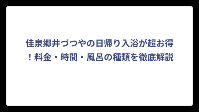 佳泉郷井づつやの日帰り入浴が超お得！料金・時間・風呂の種類を徹底解説