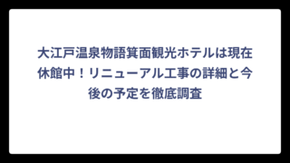大江戸温泉物語箕面観光ホテルは現在休館中！リニューアル工事の詳細と今後の予定を徹底調査