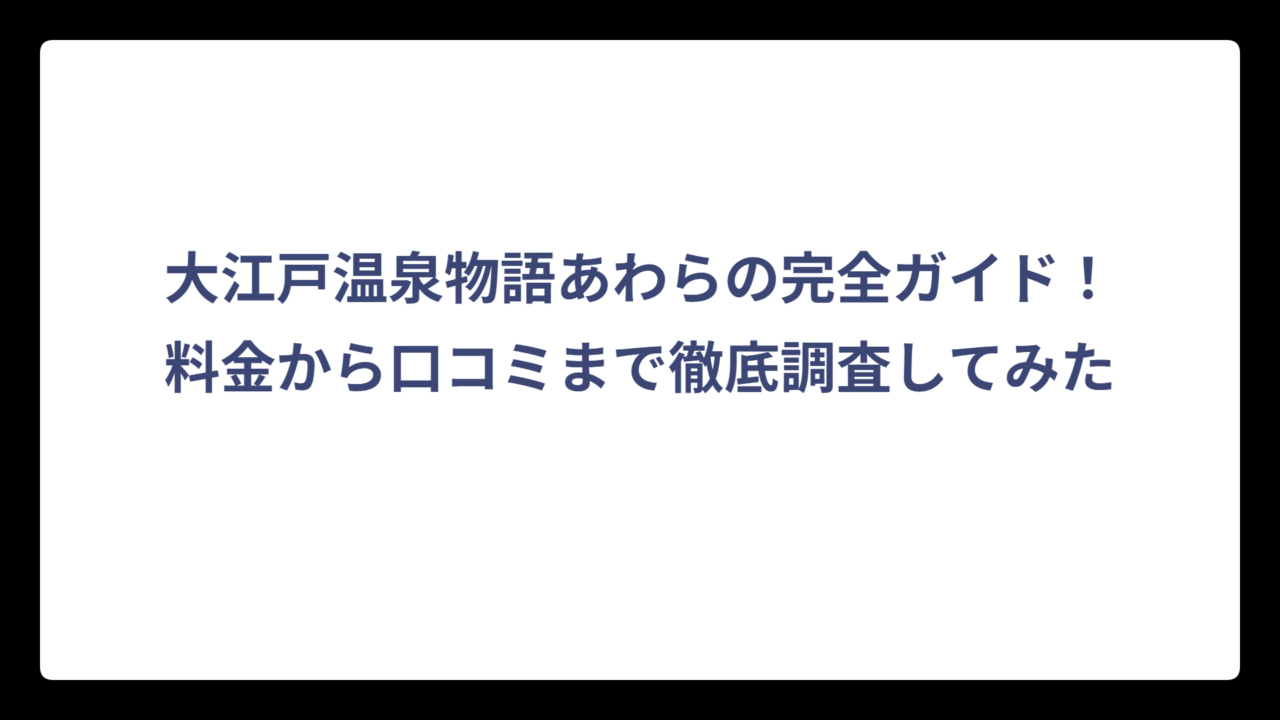 大江戸温泉物語あわらの完全ガイド！料金から口コミまで徹底調査してみた