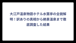 大江戸温泉物語ホテル水葉亭の全貌解明！訳ありの真相から絶景温泉まで徹底調査した結果