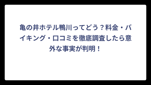 亀の井ホテル鴨川ってどう？料金・バイキング・口コミを徹底調査したら意外な事実が判明！