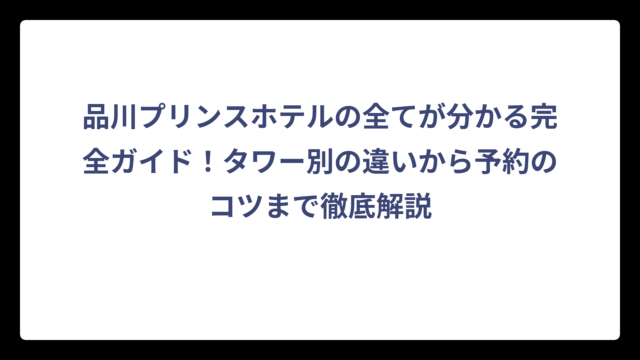 品川プリンスホテルの全てが分かる完全ガイド！タワー別の違いから予約のコツまで徹底解説