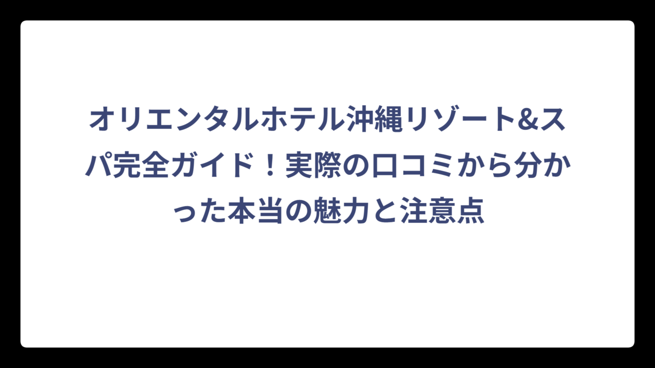 オリエンタルホテル沖縄リゾート&スパ完全ガイド！実際の口コミから分かった本当の魅力と注意点