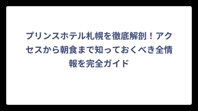 プリンスホテル札幌を徹底解剖！アクセスから朝食まで知っておくべき全情報を完全ガイド