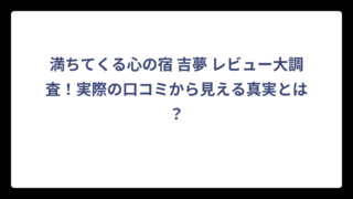満ちてくる心の宿 吉夢 レビュー大調査！実際の口コミから見える真実とは？
