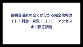 百観音温泉の全てが分かる完全攻略ガイド！料金・泉質・口コミ・アクセスまで徹底調査