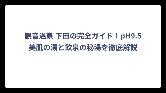 観音温泉 下田の完全ガイド！pH9.5美肌の湯と飲泉の秘湯を徹底解説