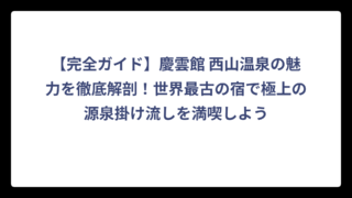 【完全ガイド】慶雲館 西山温泉の魅力を徹底解剖！世界最古の宿で極上の源泉掛け流しを満喫しよう