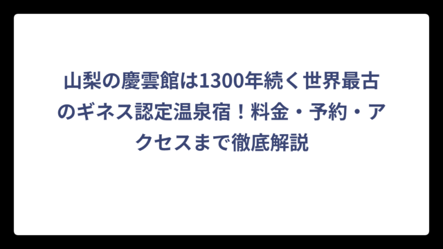 山梨の慶雲館は1300年続く世界最古のギネス認定温泉宿！料金・予約・アクセスまで徹底解説