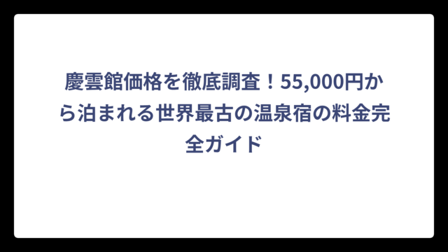 慶雲館価格を徹底調査！55,000円から泊まれる世界最古の温泉宿の料金完全ガイド