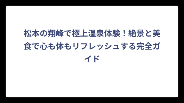 松本の翔峰で極上温泉体験！絶景と美食で心も体もリフレッシュする完全ガイド