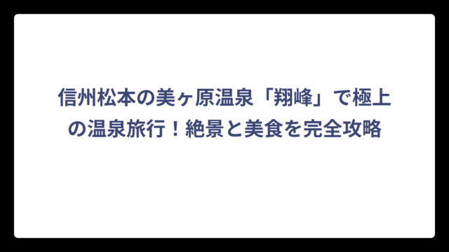 信州松本の美ヶ原温泉「翔峰」で極上の温泉旅行！絶景と美食を完全攻略