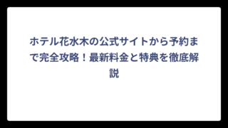 ホテル花水木の公式サイトから予約まで完全攻略！最新料金と特典を徹底解説