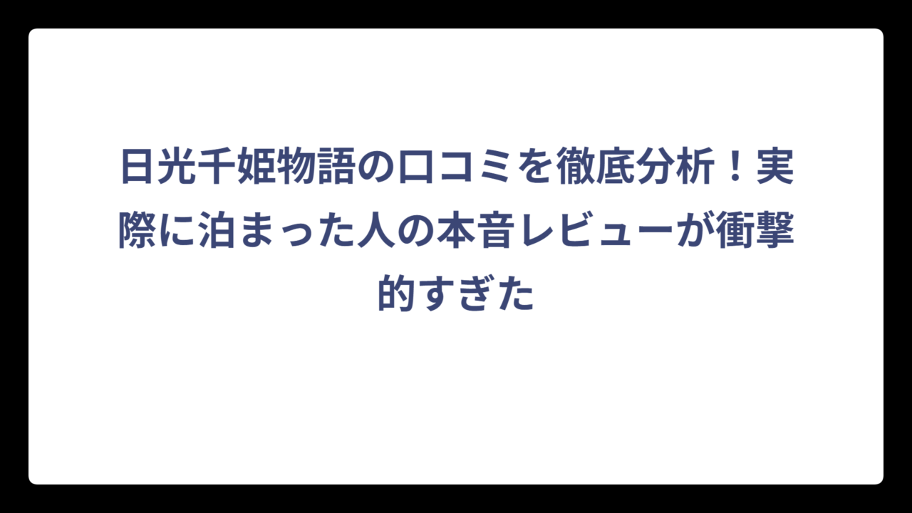 日光千姫物語の口コミを徹底分析！実際に泊まった人の本音レビューが衝撃的すぎた