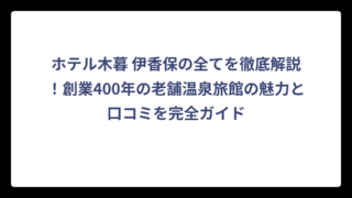 ホテル木暮 伊香保の全てを徹底解説！創業400年の老舗温泉旅館の魅力と口コミを完全ガイド
