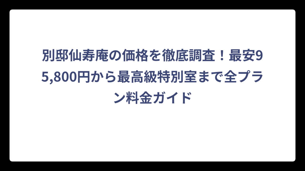 別邸仙寿庵の価格を徹底調査！最安95,800円から最高級特別室まで全プラン料金ガイド