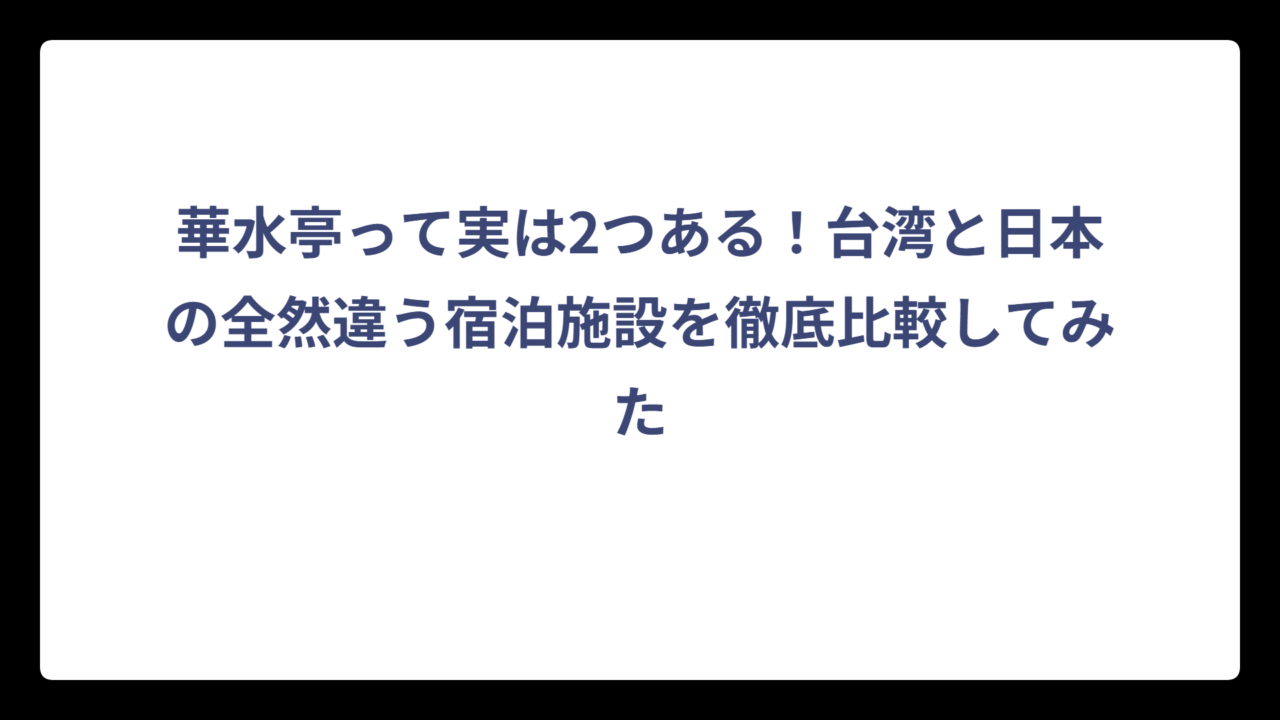 華水亭って実は2つある！台湾と日本の全然違う宿泊施設を徹底比較してみた