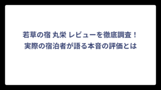 若草の宿 丸栄 レビューを徹底調査！実際の宿泊者が語る本音の評価とは