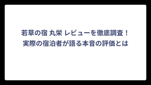 若草の宿 丸栄 レビューを徹底調査！実際の宿泊者が語る本音の評価とは