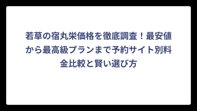 若草の宿丸栄価格を徹底調査！最安値から最高級プランまで予約サイト別料金比較と賢い選び方