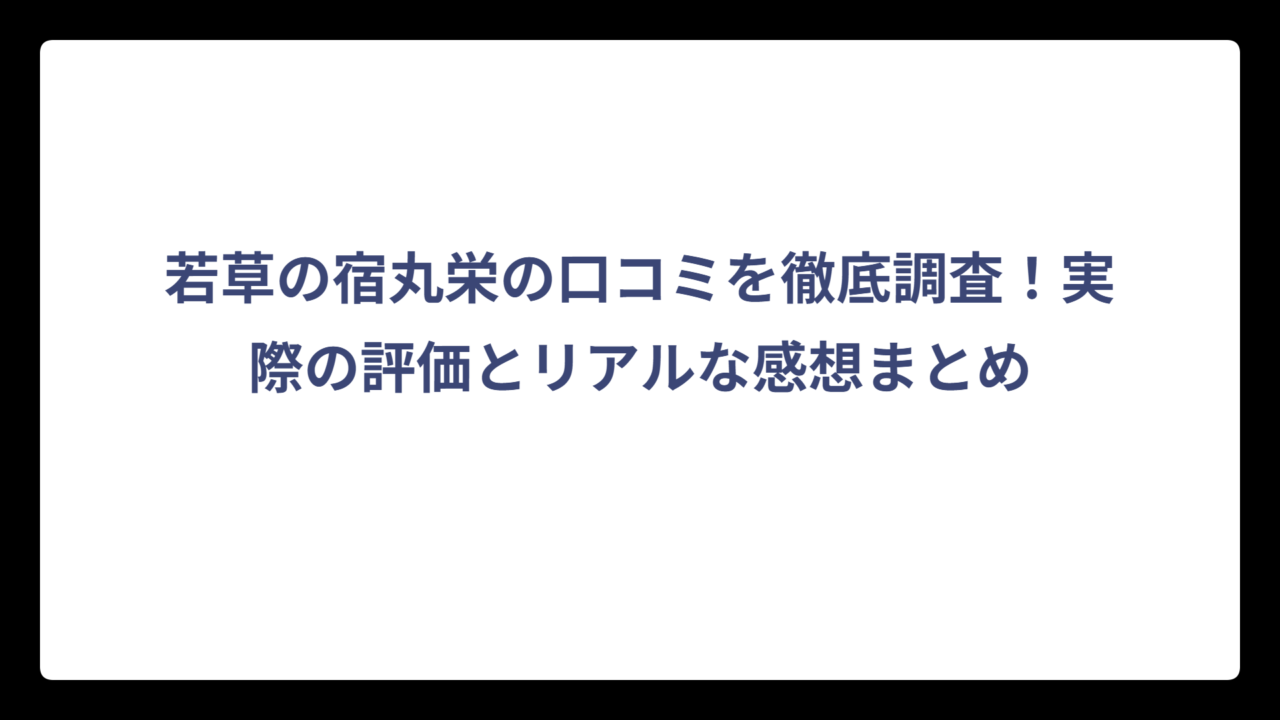 若草の宿丸栄の口コミを徹底調査！実際の評価とリアルな感想まとめ