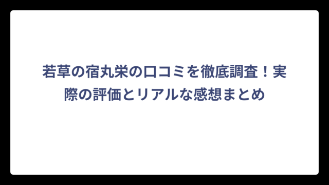 若草の宿丸栄の口コミを徹底調査！実際の評価とリアルな感想まとめ