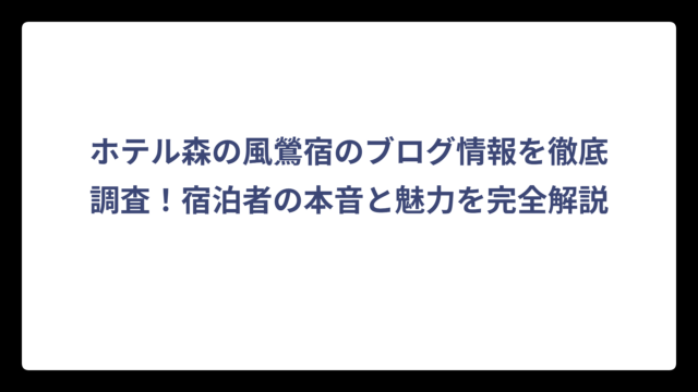 ホテル森の風鶯宿のブログ情報を徹底調査！宿泊者の本音と魅力を完全解説