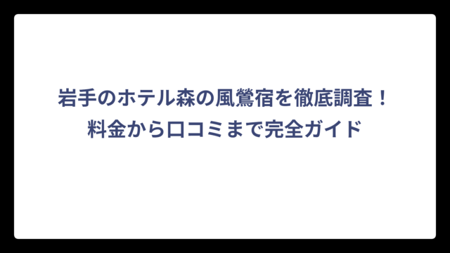 岩手のホテル森の風鶯宿を徹底調査！料金から口コミまで完全ガイド