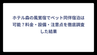 ホテル森の風鶯宿でペット同伴宿泊は可能？料金・設備・注意点を徹底調査した結果