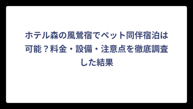 ホテル森の風鶯宿でペット同伴宿泊は可能？料金・設備・注意点を徹底調査した結果