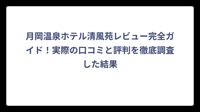 月岡温泉ホテル清風苑レビュー完全ガイド！実際の口コミと評判を徹底調査した結果