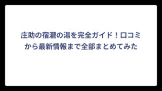 庄助の宿瀧の湯を完全ガイド！口コミから最新情報まで全部まとめてみた