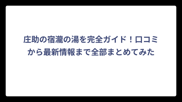 庄助の宿瀧の湯を完全ガイド！口コミから最新情報まで全部まとめてみた