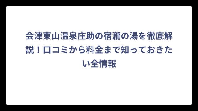 会津東山温泉庄助の宿瀧の湯を徹底解説！口コミから料金まで知っておきたい全情報