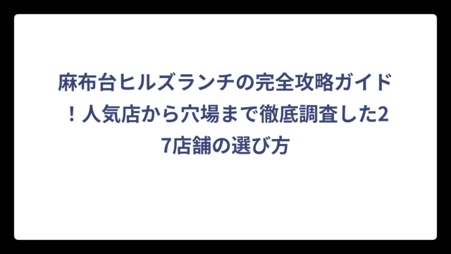 麻布台ヒルズランチの完全攻略ガイド！人気店から穴場まで徹底調査した27店舗の選び方