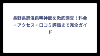 長野県扉温泉明神館を徹底調査！料金・アクセス・口コミ評価まで完全ガイド