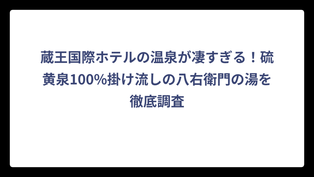 蔵王国際ホテルの温泉が凄すぎる！硫黄泉100%掛け流しの八右衛門の湯を徹底調査