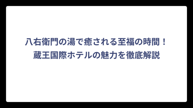八右衛門の湯で癒される至福の時間！蔵王国際ホテルの魅力を徹底解説