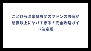 ことひら温泉琴参閣のヤドンのお宿が想像以上にヤバすぎる！完全攻略ガイド決定版