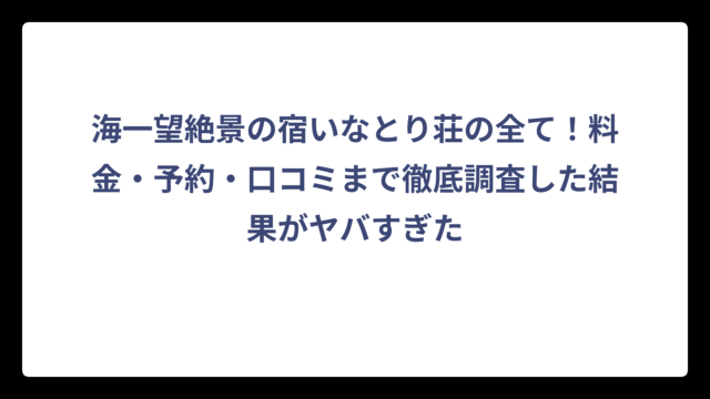 海一望絶景の宿いなとり荘の全て！料金・予約・口コミまで徹底調査した結果がヤバすぎた