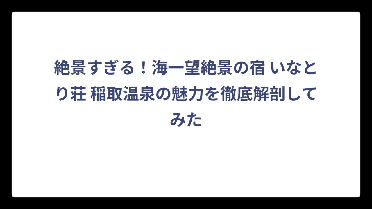絶景すぎる！海一望絶景の宿 いなとり荘 稲取温泉の魅力を徹底解剖してみた